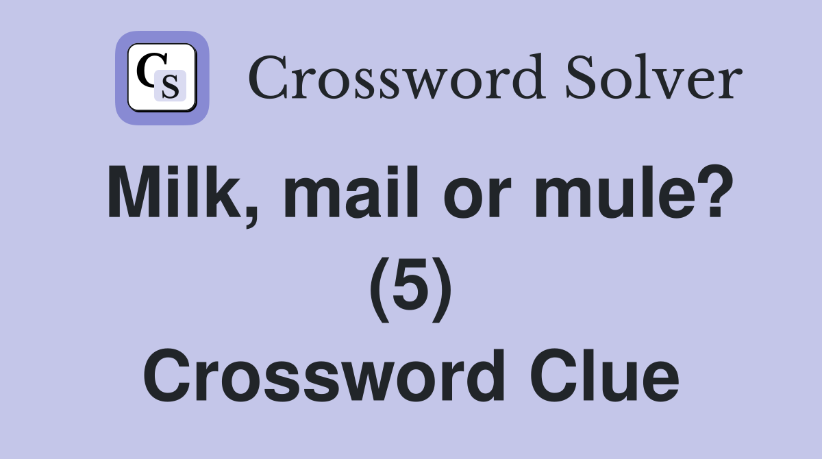 Milk, mail or mule? (5) Crossword Clue
