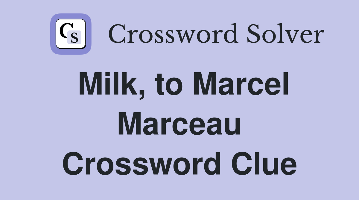 Milk, to Marcel Marceau Crossword Clue