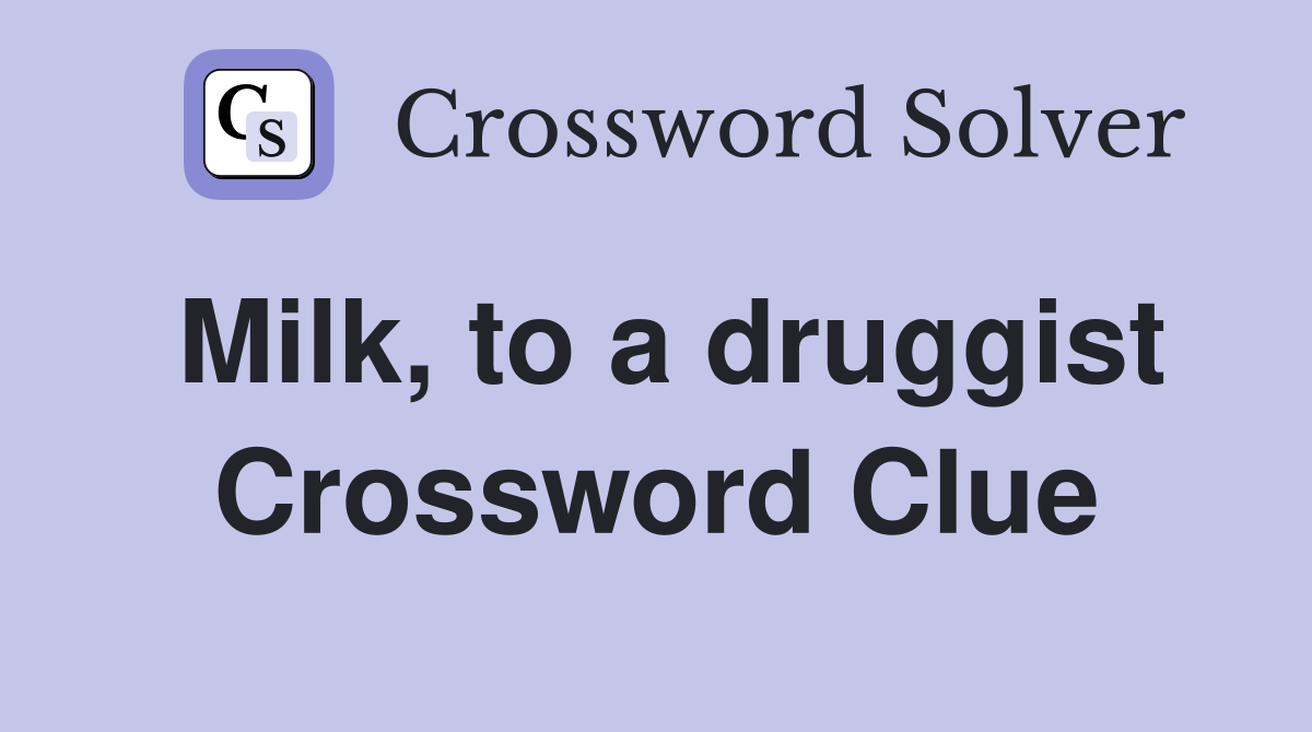Milk, to a druggist Crossword Clue