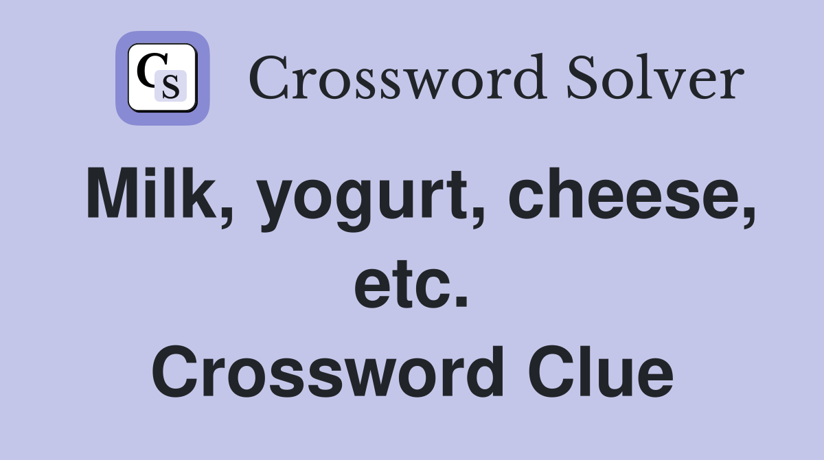 Milk, yogurt, cheese, etc. Crossword Clue