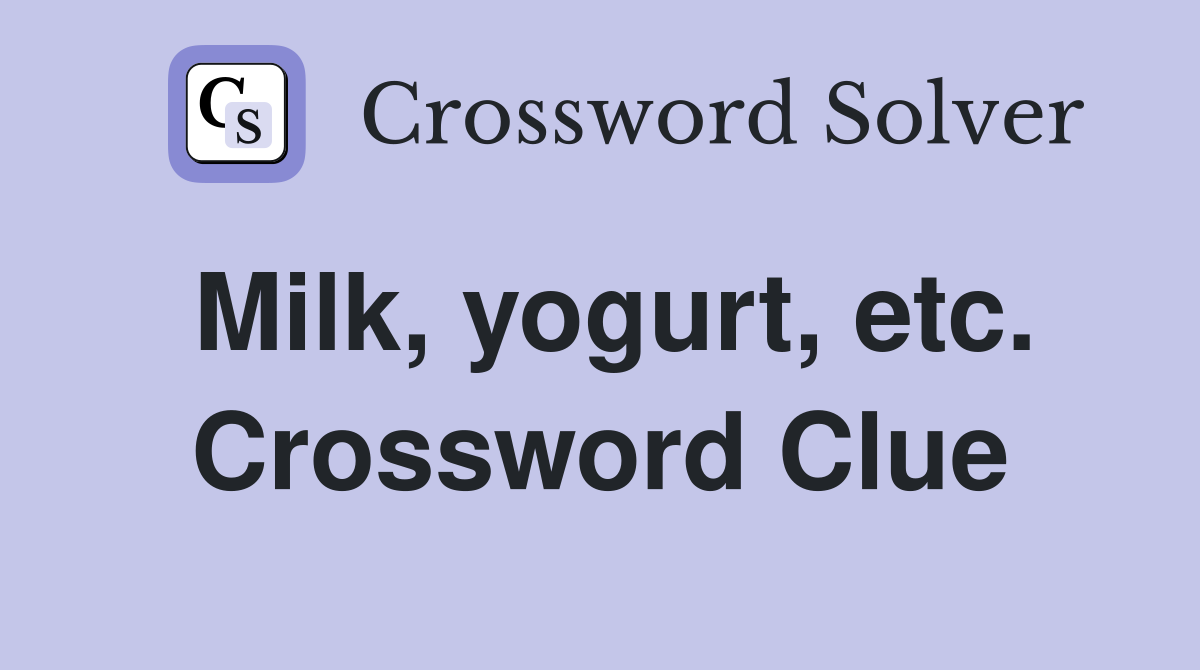 Milk, yogurt, etc. Crossword Clue