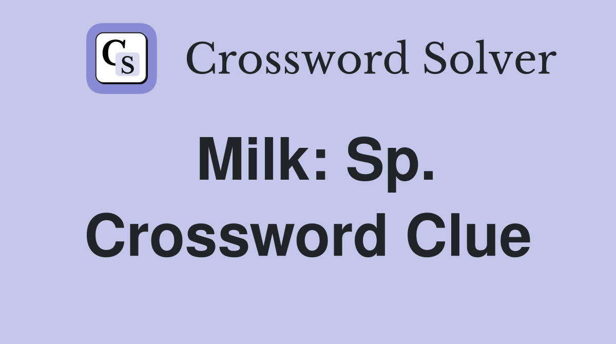 Milk: Sp. Crossword Clue