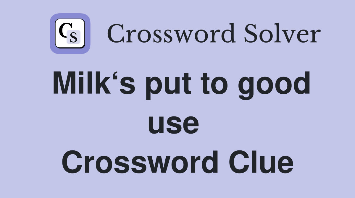 Milk‘s put to good use  Crossword Clue