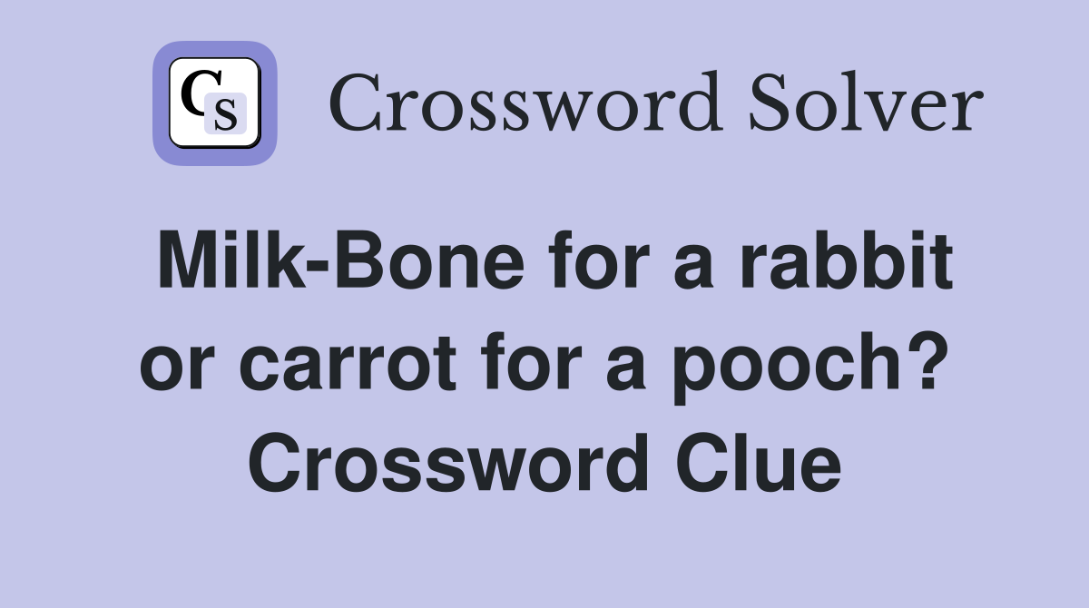 Milk-Bone for a rabbit or carrot for a pooch? Crossword Clue