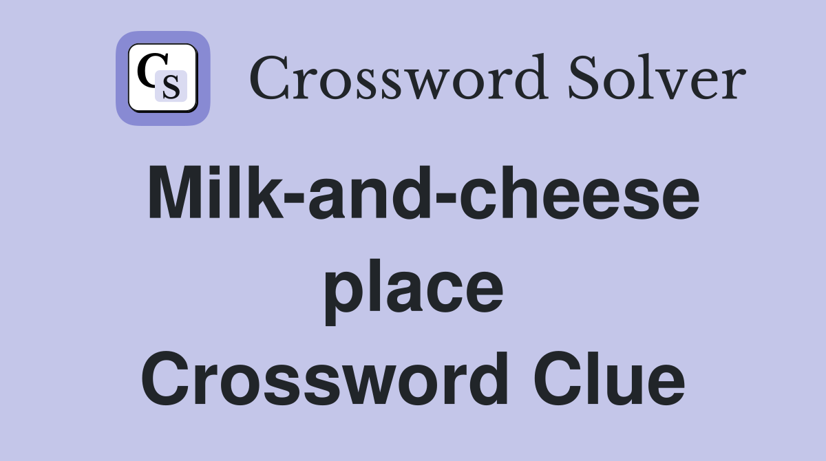 Milk-and-cheese place Crossword Clue