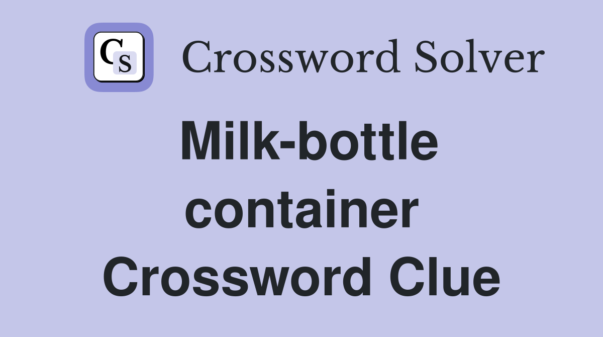 Milk-bottle container Crossword Clue