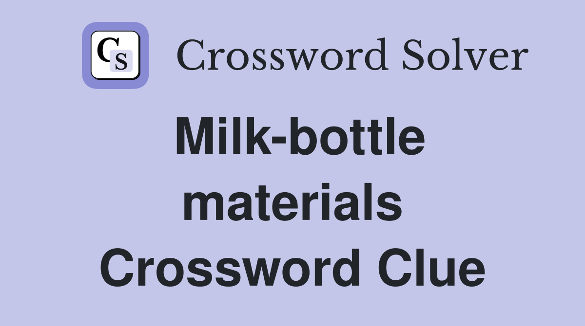 Milk-bottle materials Crossword Clue