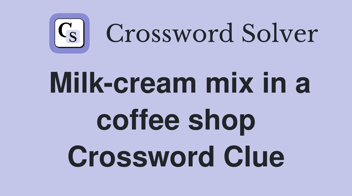 Milk-cream mix in a coffee shop Crossword Clue