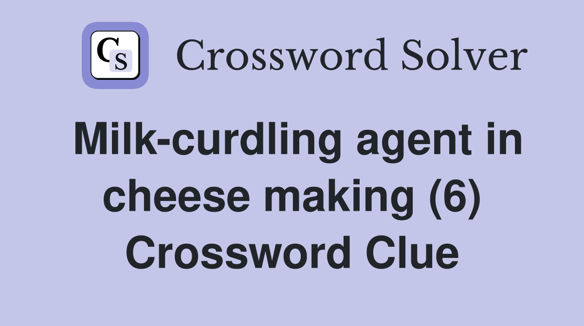Milk-curdling agent in cheese making (6) Crossword Clue