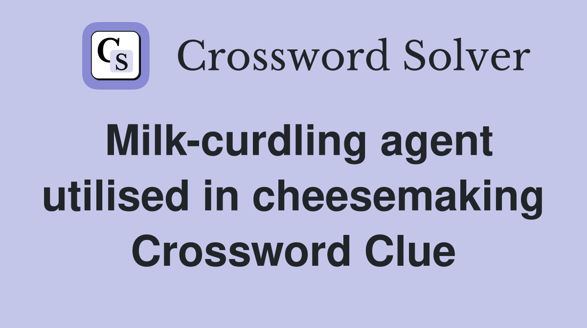 Milk-curdling agent utilised in cheesemaking Crossword Clue