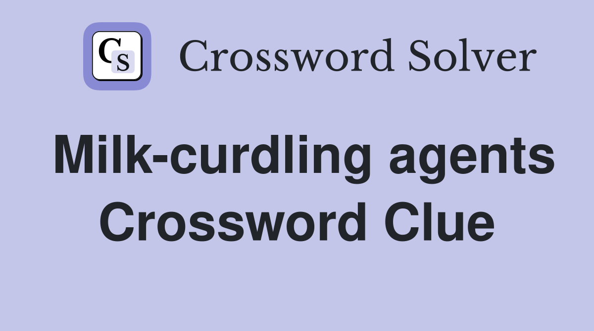 Milk-curdling agents Crossword Clue