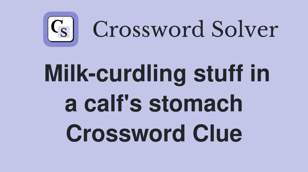 Milk-curdling stuff in a calf's stomach Crossword Clue