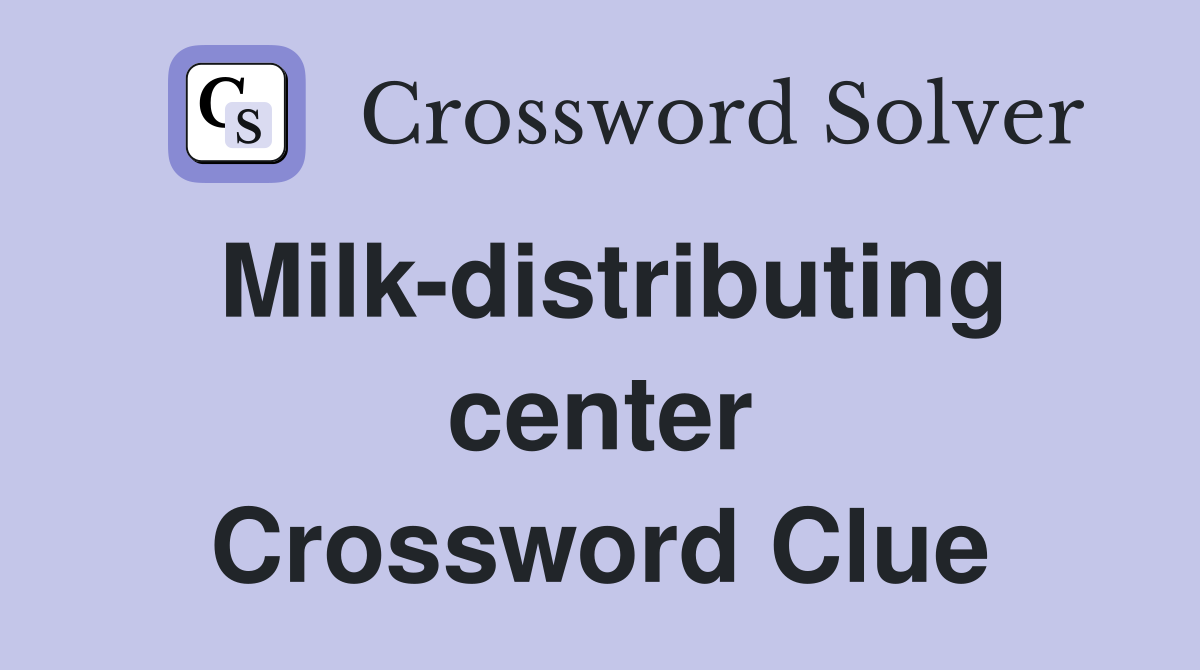 Milk-distributing center Crossword Clue