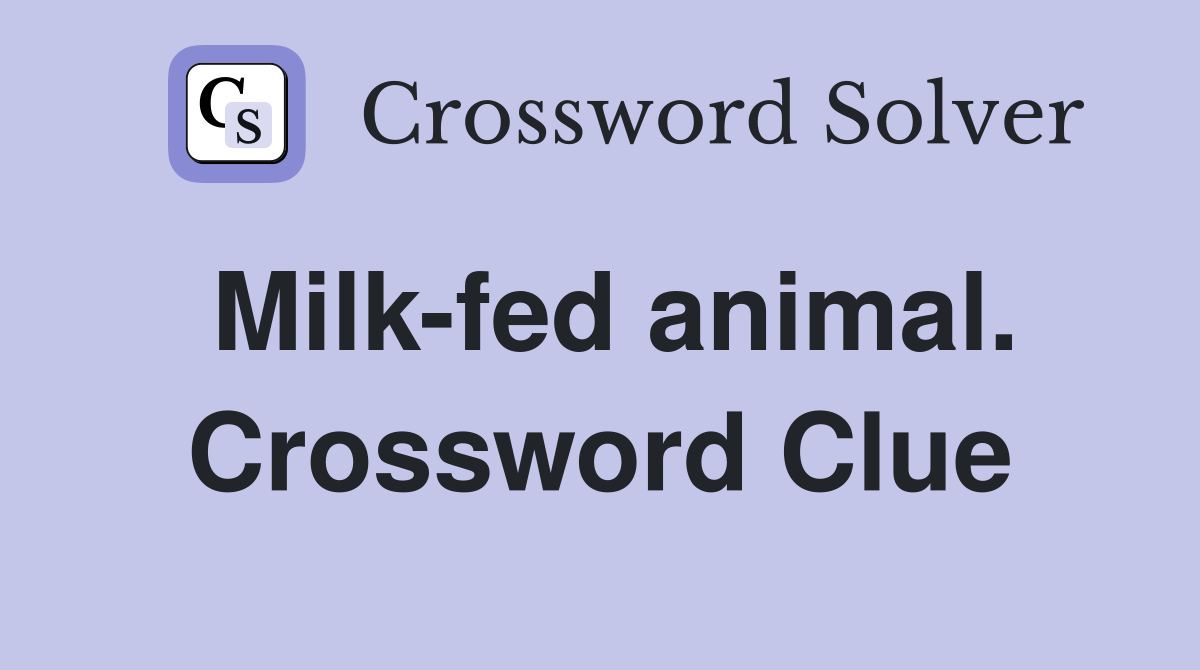 Milk-fed animal. Crossword Clue