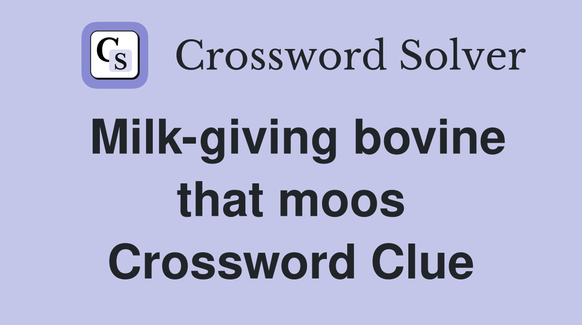 Milk-giving bovine that moos Crossword Clue