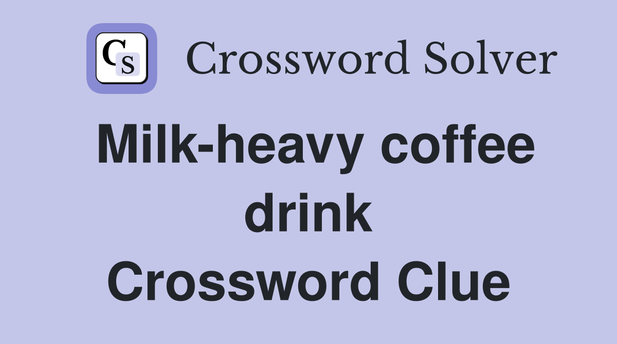 Milk-heavy coffee drink Crossword Clue