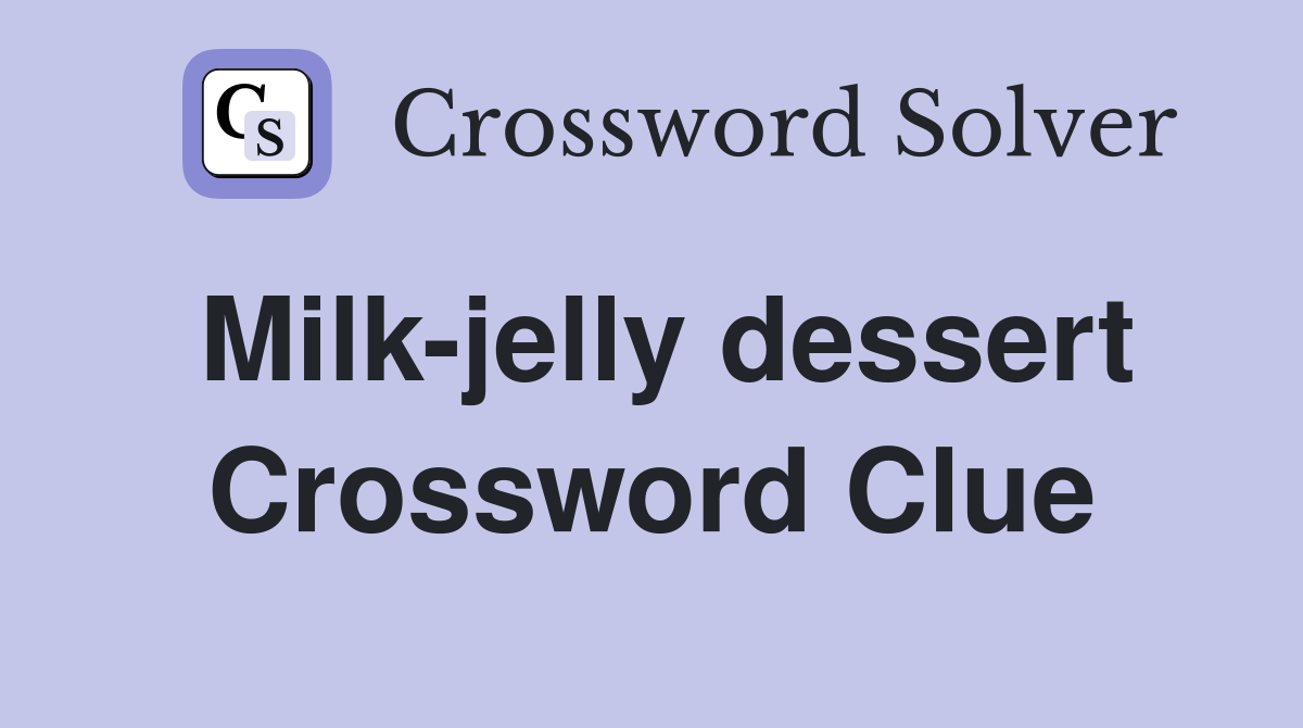 Milk-jelly dessert Crossword Clue
