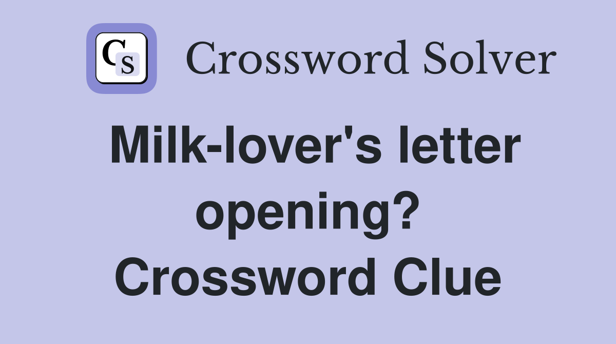 Milk-lover's letter opening? Crossword Clue