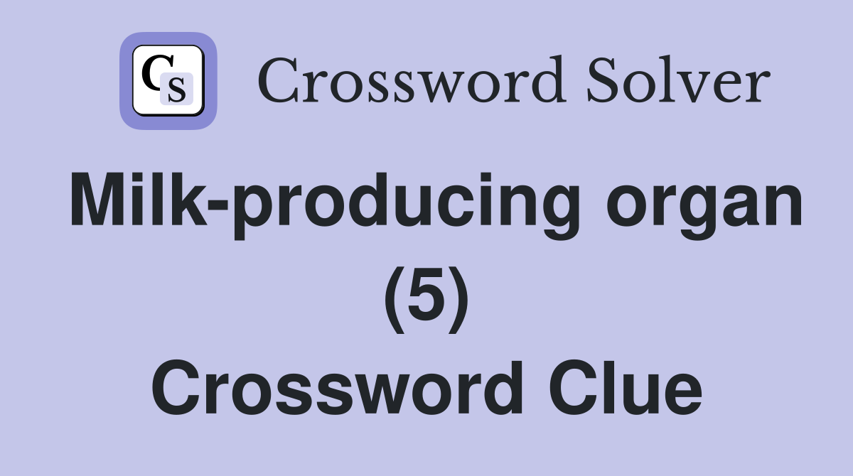 Milk-producing organ (5) Crossword Clue