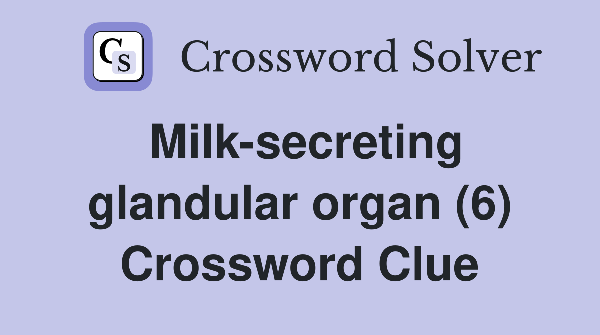 Milk-secreting glandular organ (6) Crossword Clue