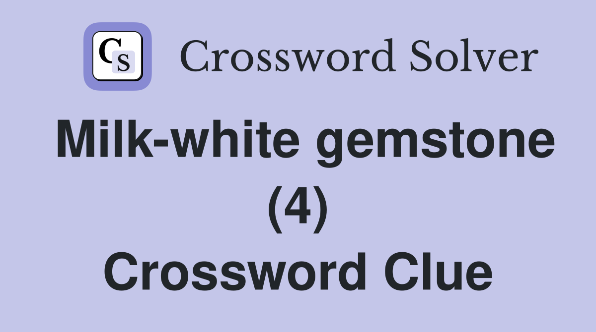 Milk-white gemstone (4) Crossword Clue