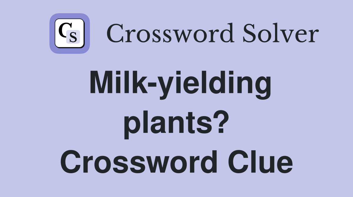 Milk-yielding plants? Crossword Clue
