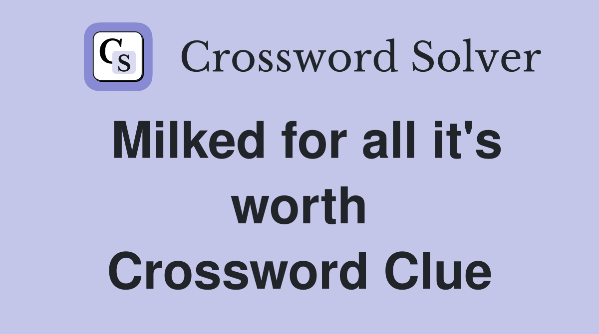 Milked for all it's worth Crossword Clue