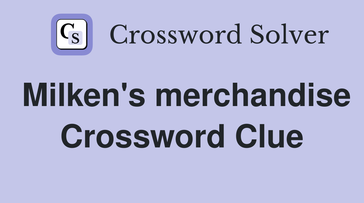 Milken's merchandise Crossword Clue