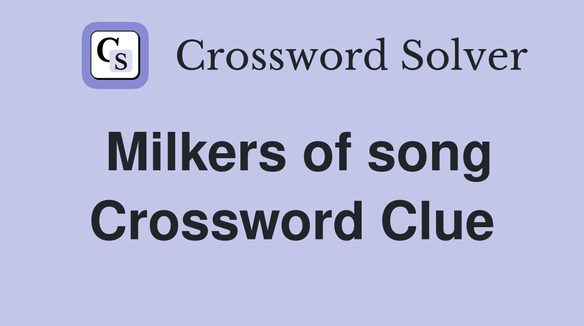 Milkers of song Crossword Clue