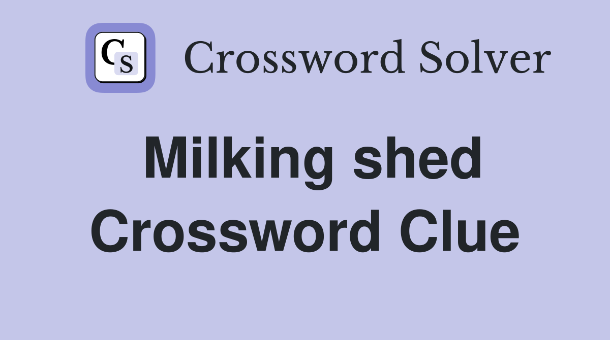Milking shed Crossword Clue