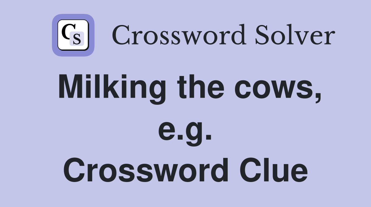Milking the cows, e.g. Crossword Clue