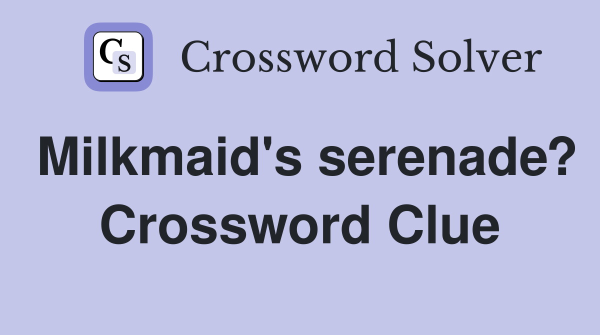 Milkmaid's serenade? Crossword Clue