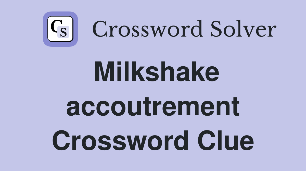 Milkshake accoutrement Crossword Clue