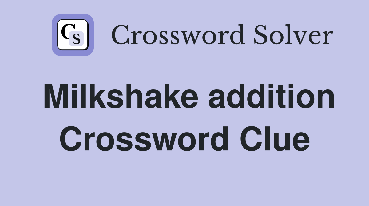 Milkshake addition Crossword Clue