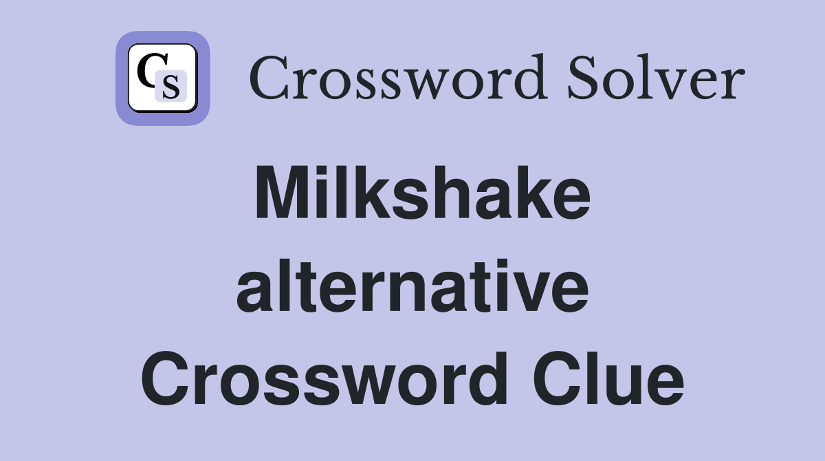 Milkshake alternative Crossword Clue