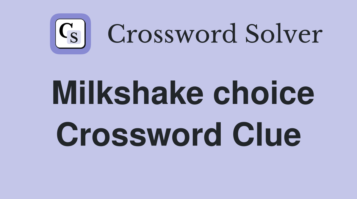Milkshake choice Crossword Clue