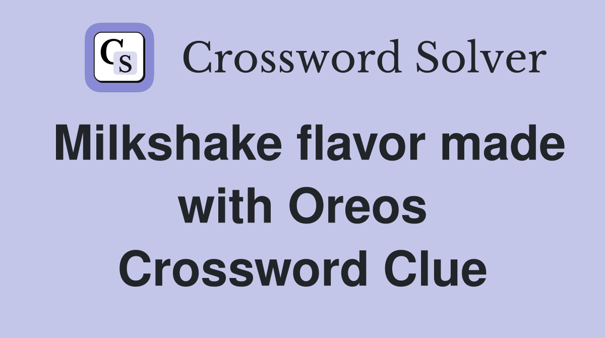 Milkshake flavor made with Oreos Crossword Clue