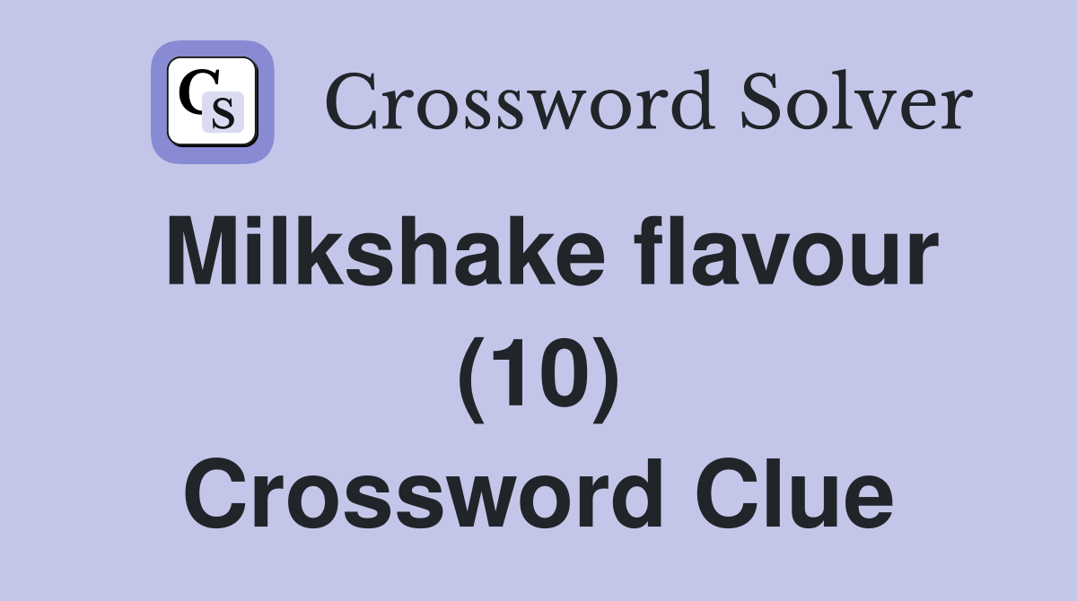 Milkshake flavour (10) Crossword Clue