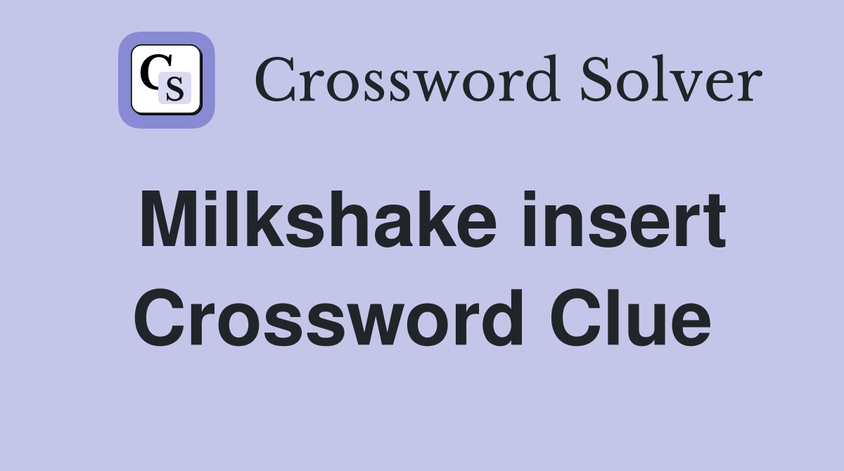 Milkshake insert Crossword Clue