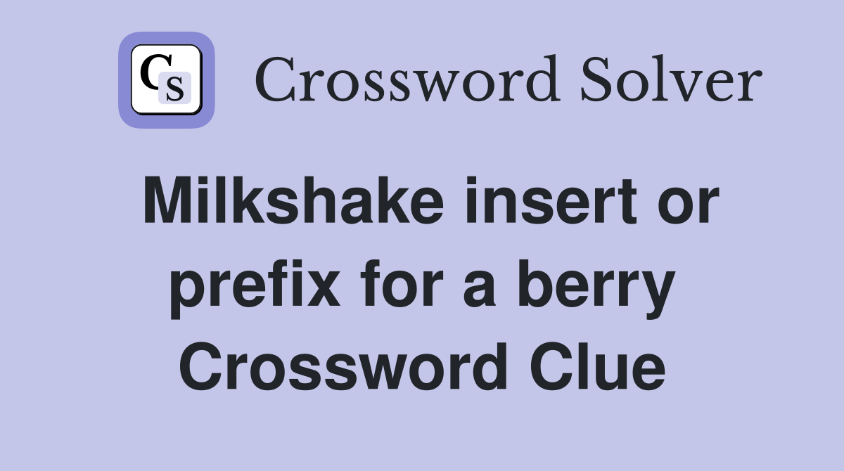 Milkshake insert or prefix for a berry Crossword Clue