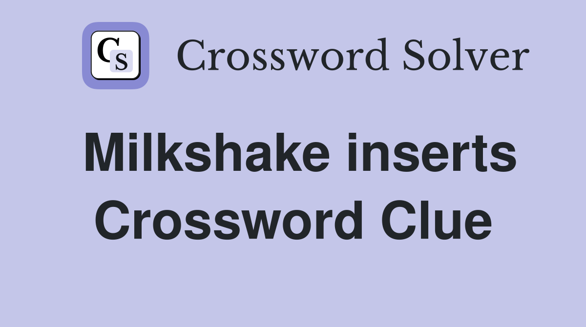 Milkshake inserts Crossword Clue