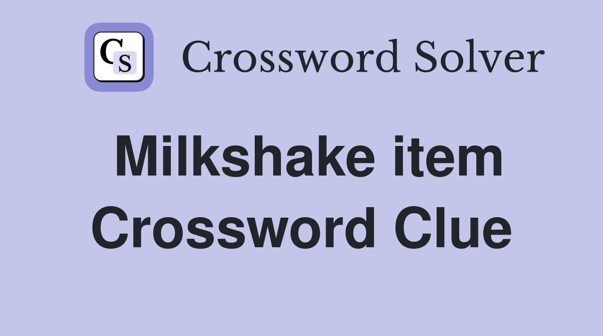 Milkshake item Crossword Clue
