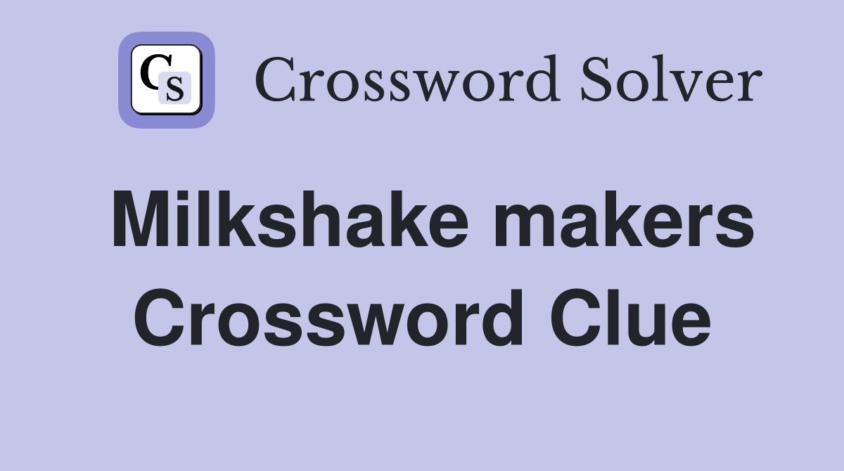 Milkshake makers Crossword Clue