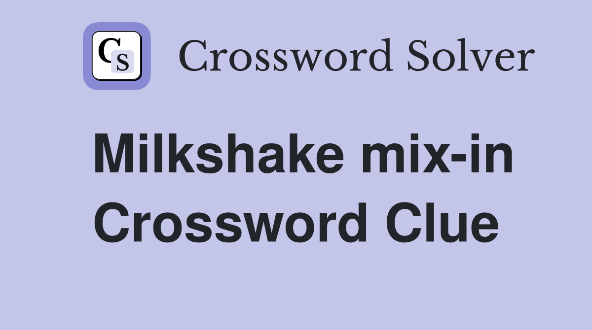 Milkshake mix-in Crossword Clue