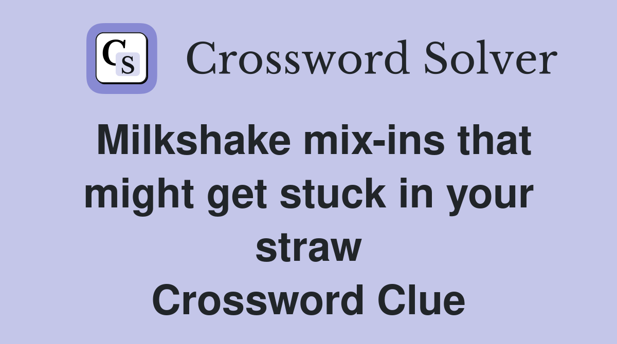 Milkshake mix-ins that might get stuck in your straw Crossword Clue