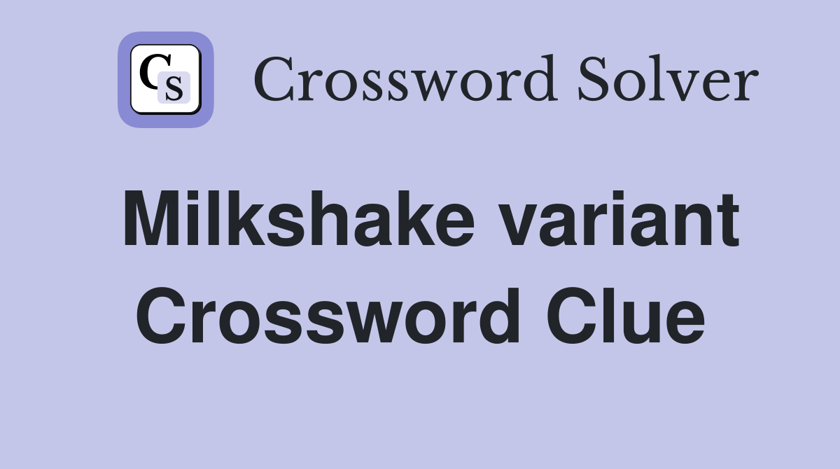 Milkshake variant Crossword Clue