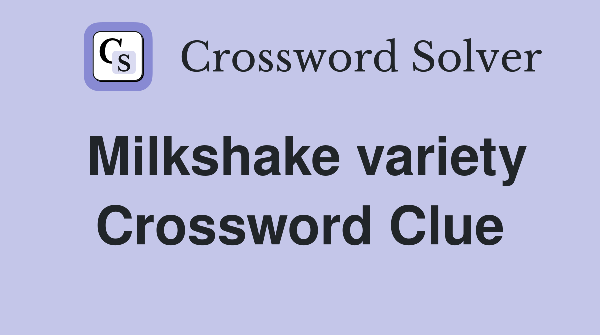 Milkshake variety Crossword Clue