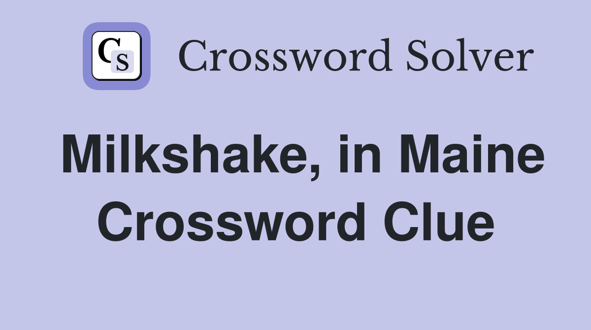 Milkshake, in Maine Crossword Clue