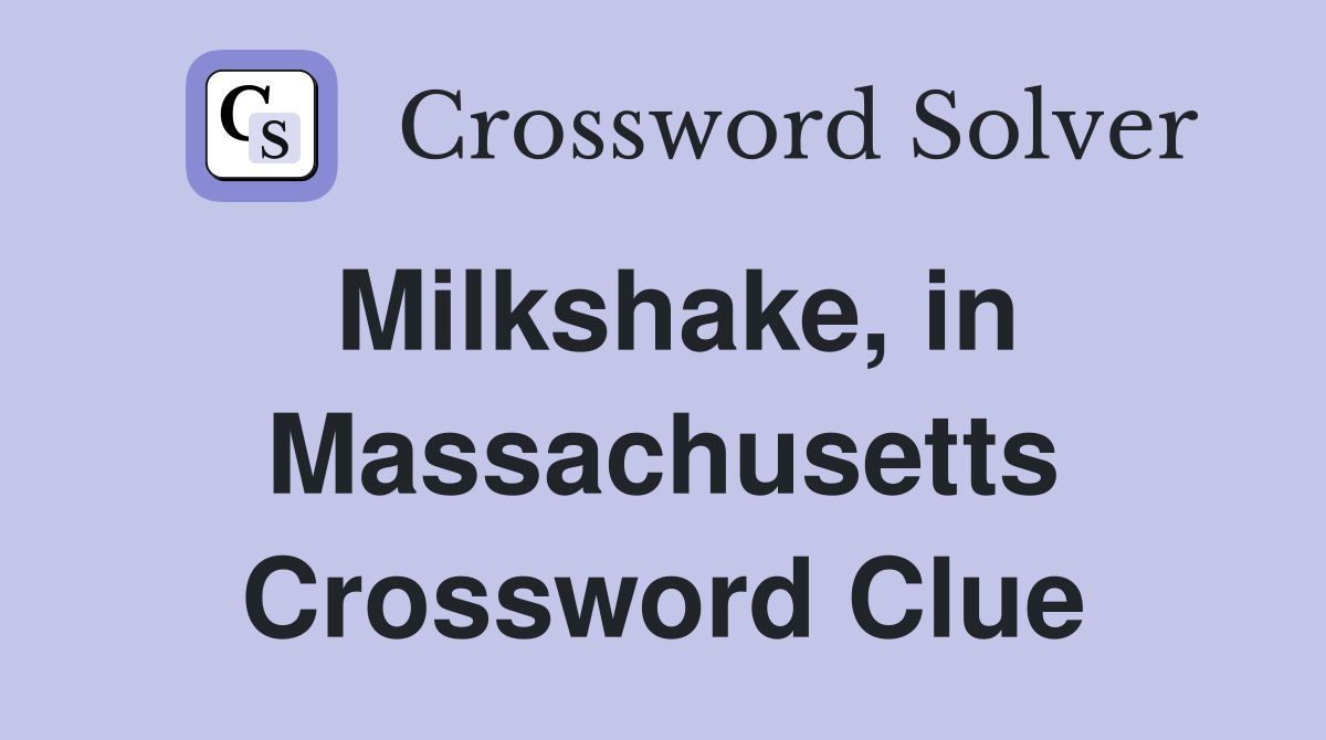 Milkshake, in Massachusetts Crossword Clue