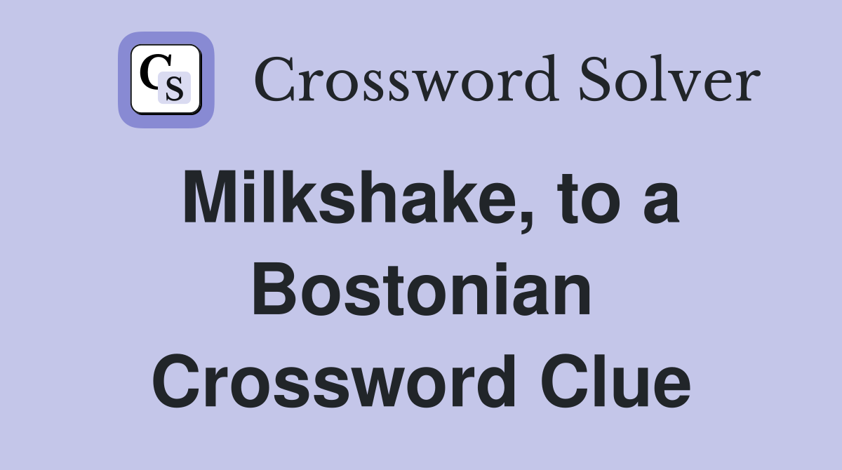 Milkshake, to a Bostonian Crossword Clue